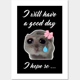 Sad Hamster I will Have a Good Day I Hope so Posters and Art